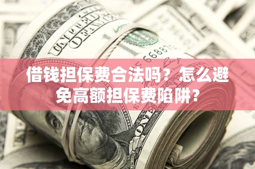 北京借钱担保费合法吗？怎么避免高额担保费陷阱？