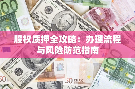 北京股权质押全攻略：办理流程与风险防范指南