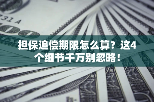 北京担保追偿期限怎么算?这4个细节千万别忽略! 北京担保追偿期限怎么算?这4个细节千万别忽略!