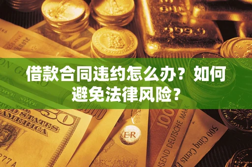 北京借款合同违约怎么办？如何避免法律风险？