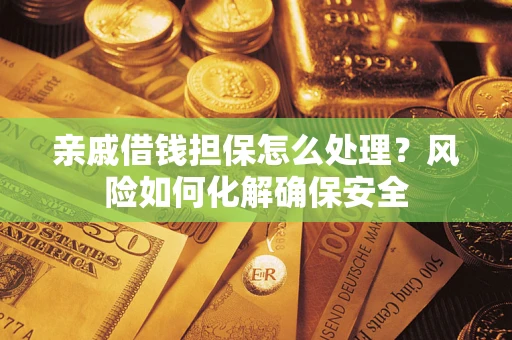北京亲戚借钱担保怎么处理？风险如何化解确保安全