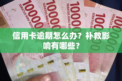 北京信用卡逾期怎么办？补救影响有哪些？