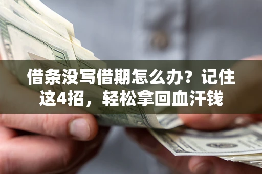 北京借条没写借期怎么办？记住这4招，轻松拿回血汗钱