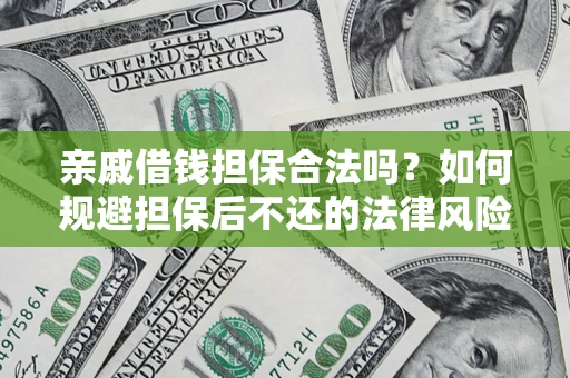 北京亲戚借钱担保合法吗？如何规避担保后不还的法律风险？