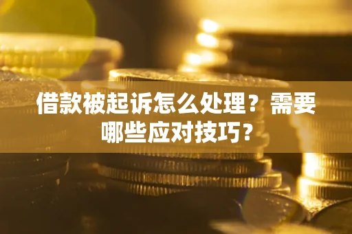 北京借款被起诉怎么处理？需要哪些应对技巧？