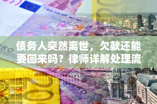 北京债务人突然离世，欠款还能要回来吗？律师详解处理流程