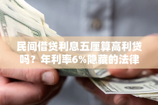 北京民间借贷利息五厘算高利贷吗？年利率6%隐藏的法律风险全解析