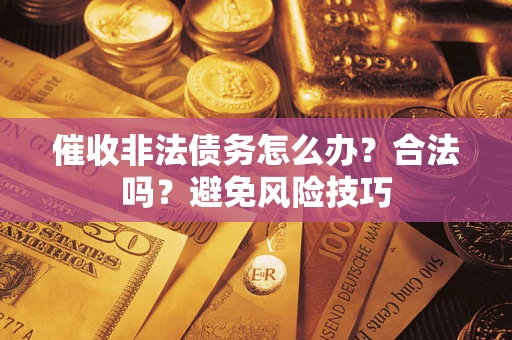 北京催收非法债务怎么办？合法吗？避免风险技巧