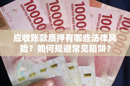 北京应收账款质押有哪些法律风险？如何规避常见陷阱？