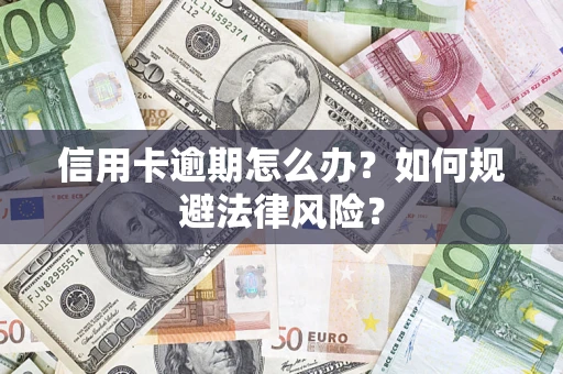 北京信用卡逾期怎么办？如何规避法律风险？