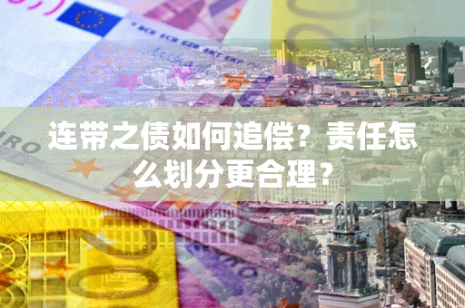 北京连带之债如何追偿？责任怎么划分更合理？