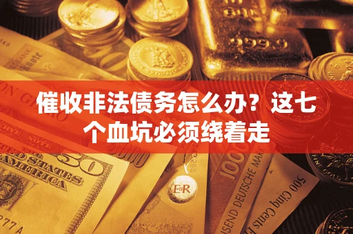 北京催收非法债务怎么办？这七个血坑必须绕着走