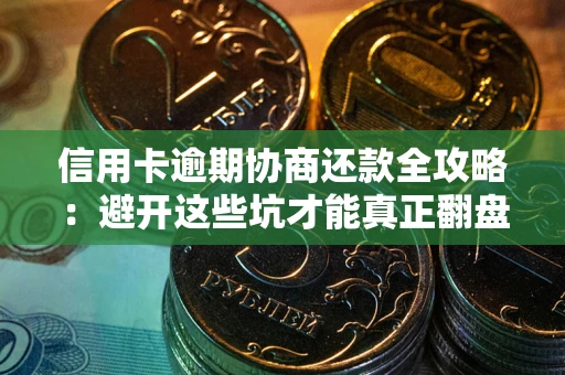 北京信用卡逾期协商还款全攻略：避开这些坑才能真正翻盘